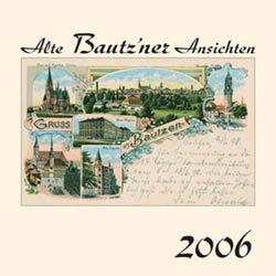 Kalender 2006  Alte Ansichten Bautzen   www.augustadruck.de 